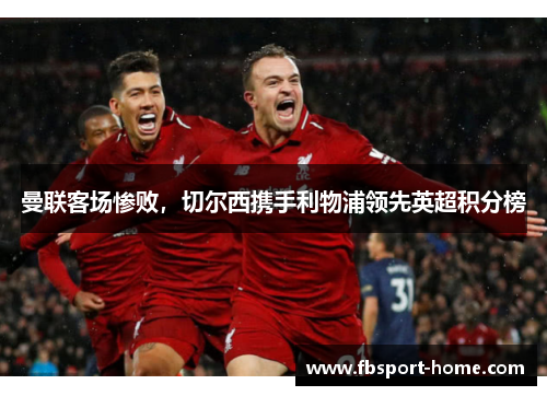 曼联客场惨败，切尔西携手利物浦领先英超积分榜